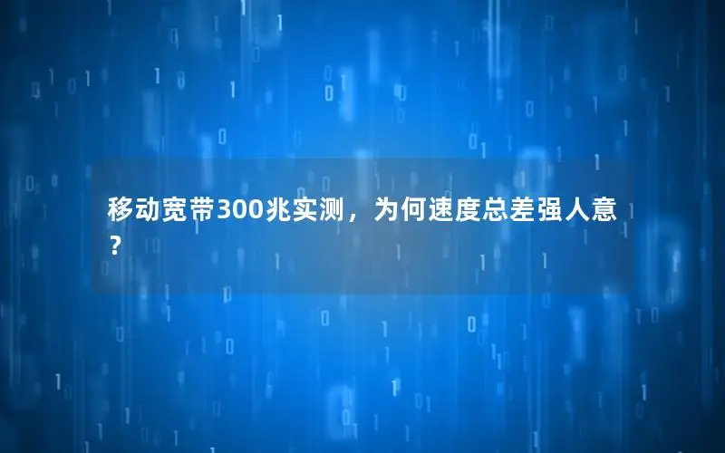 移动宽带300兆实测，为何速度总差强人意？