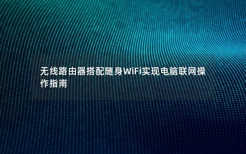 无线路由器搭配随身WiFi实现电脑联网操作指南