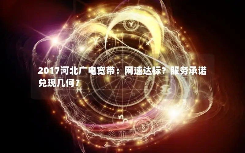 2017河北广电宽带：网速达标？服务承诺兑现几何？