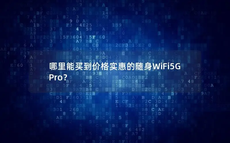 哪里能买到价格实惠的随身WiFi5G Pro？
