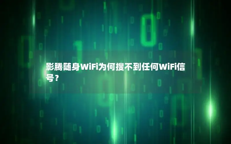 影腾随身WiFi为何搜不到任何WiFi信号？