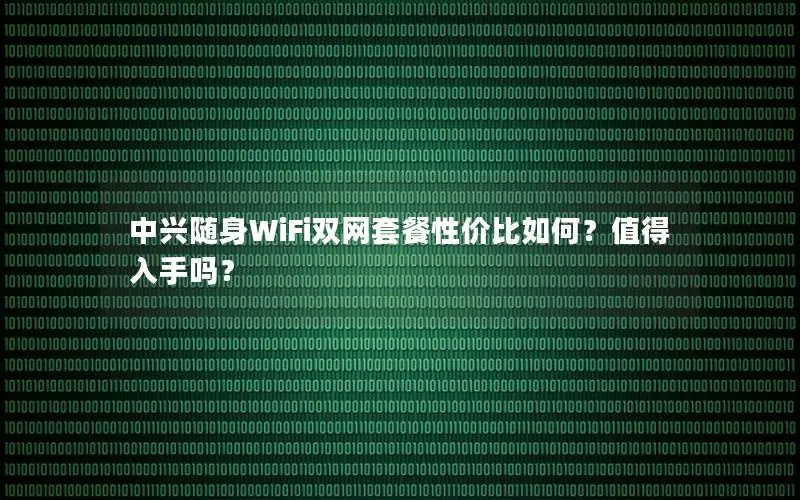 中兴随身WiFi双网套餐性价比如何？值得入手吗？