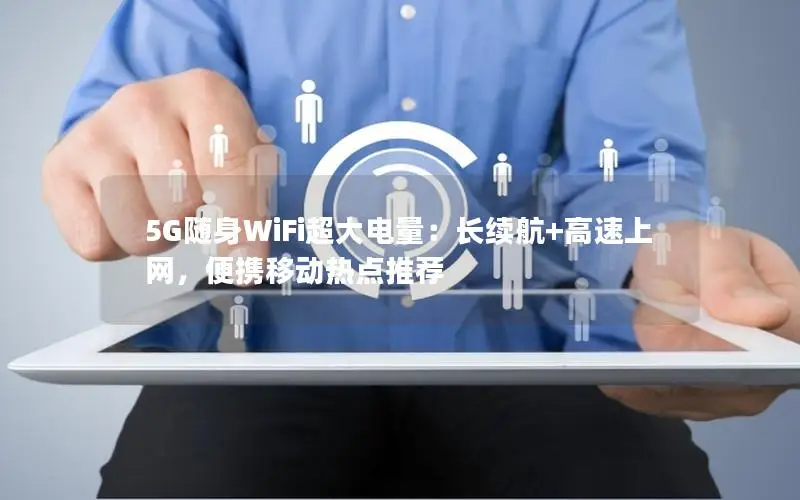 5G随身WiFi超大电量：长续航+高速上网，便携移动热点推荐