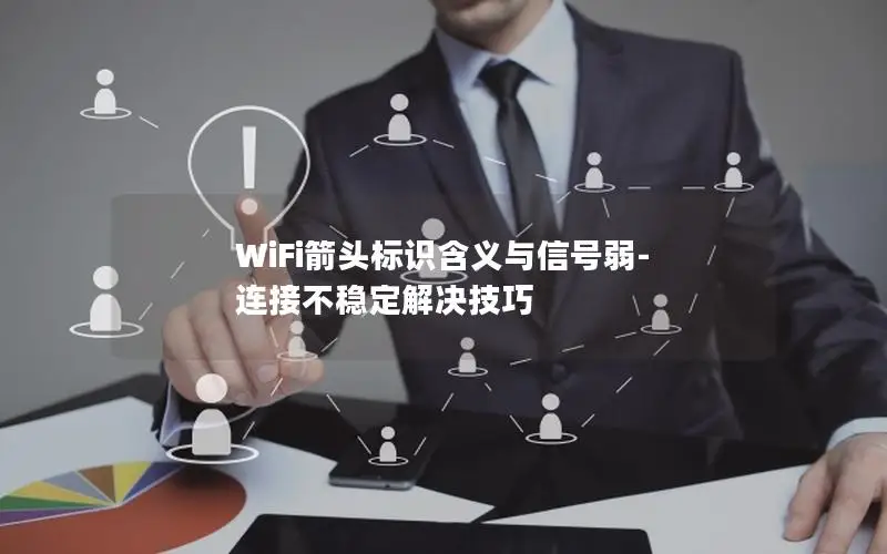 WiFi箭头标识含义与信号弱-连接不稳定解决技巧