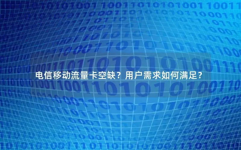 电信移动流量卡空缺？用户需求如何满足？