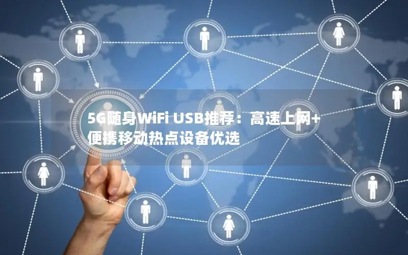 5G随身WiFi USB推荐：高速上网+便携移动热点设备优选