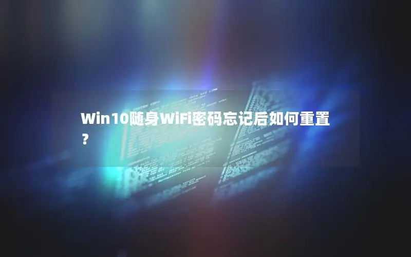 Win10随身WiFi密码忘记后如何重置？