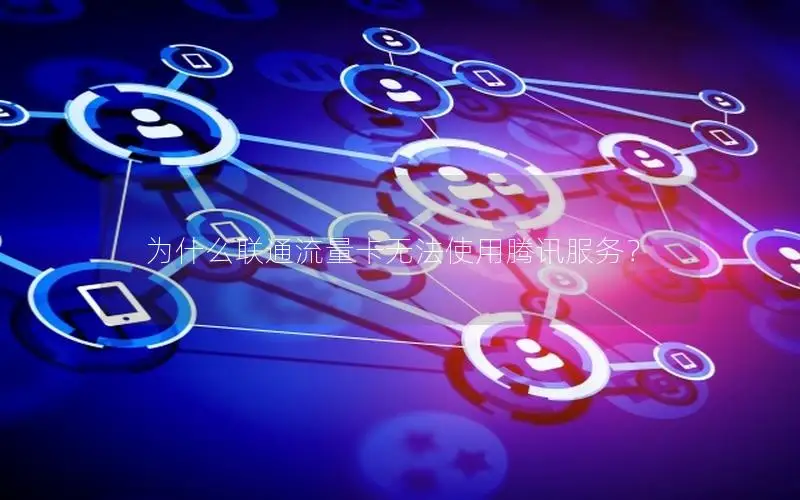 为什么联通流量卡无法使用腾讯服务？