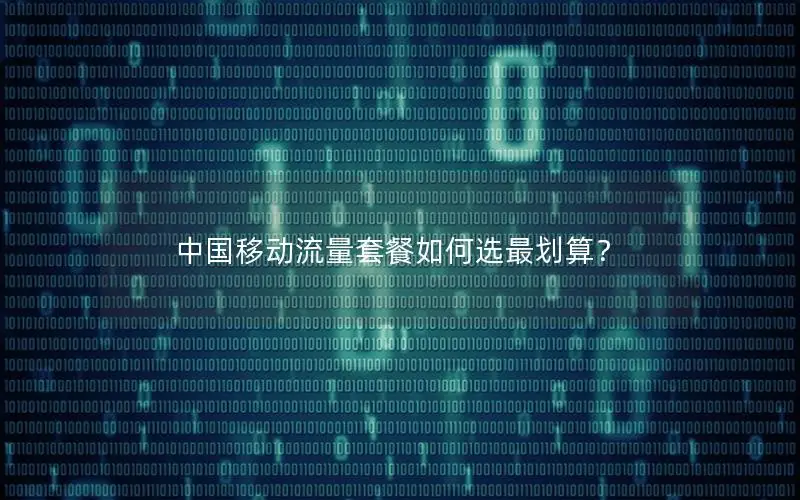 中国移动流量套餐如何选最划算？