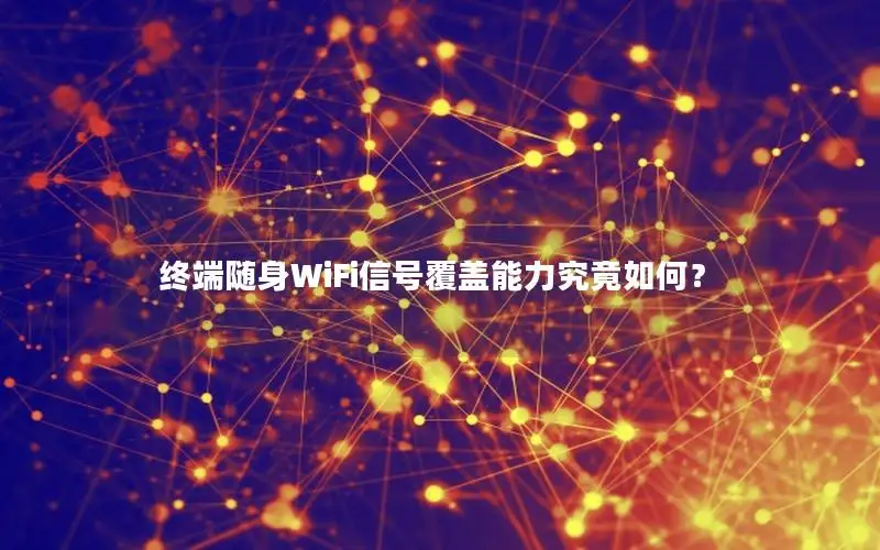 终端随身WiFi信号覆盖能力究竟如何？