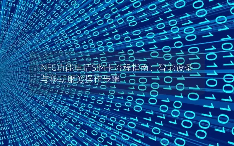 NFC功能申请SIM卡流程指南：智能设备与移动服务操作步骤