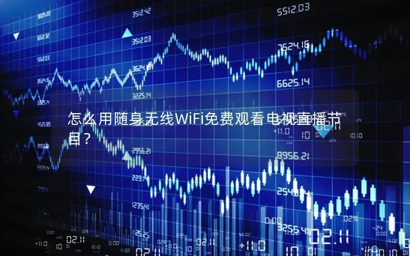 怎么用随身无线WiFi免费观看电视直播节目？