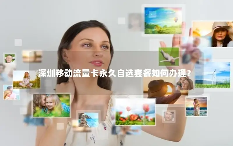 深圳移动流量卡永久自选套餐如何办理？