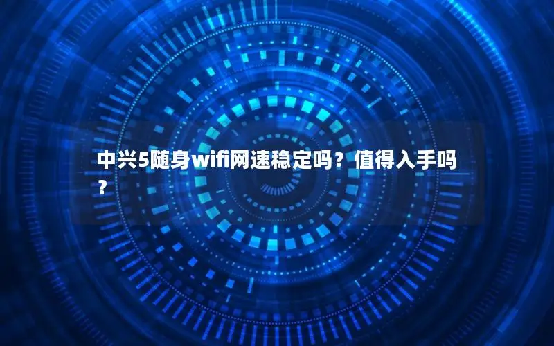中兴5随身wifi网速稳定吗？值得入手吗？