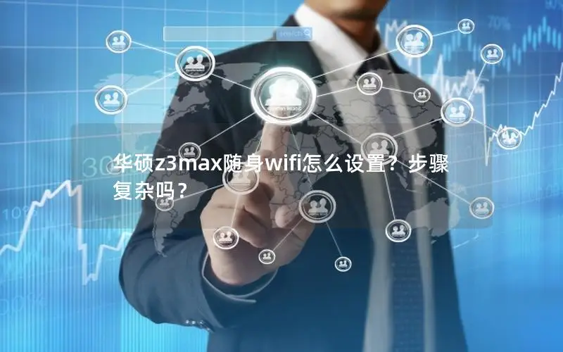 华硕z3max随身wifi怎么设置？步骤复杂吗？