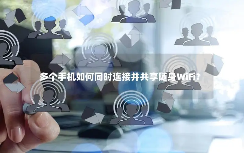 多个手机如何同时连接并共享随身WiFi？