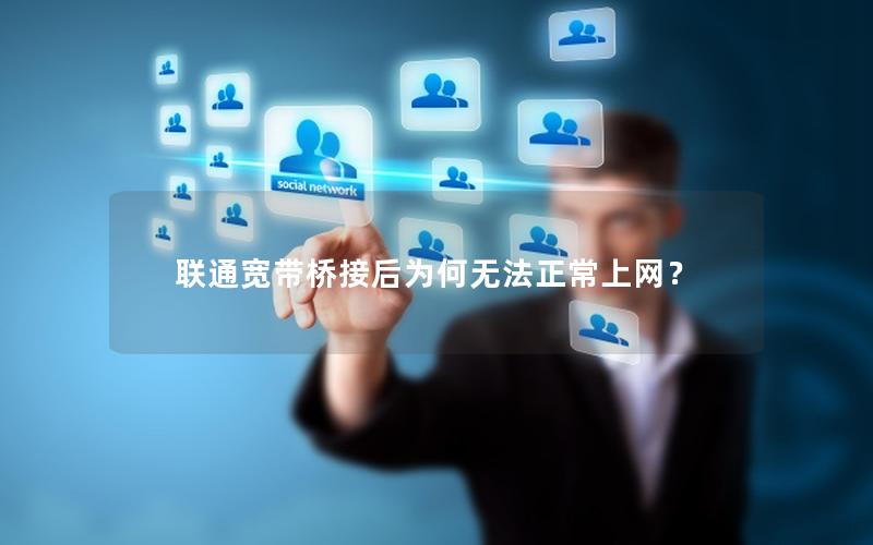 联通宽带桥接后为何无法正常上网？