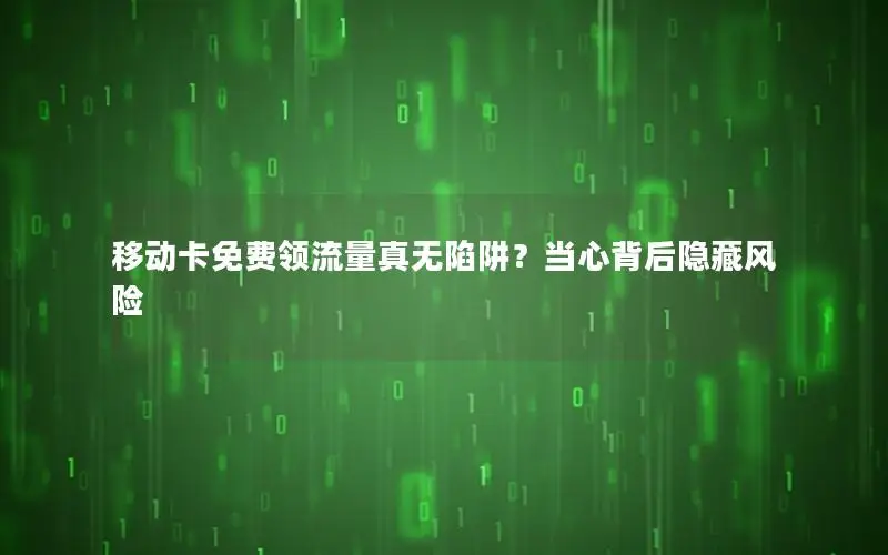 移动卡免费领流量真无陷阱？当心背后隐藏风险