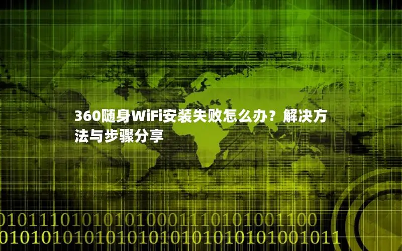 360随身WiFi安装失败怎么办？解决方法与步骤分享