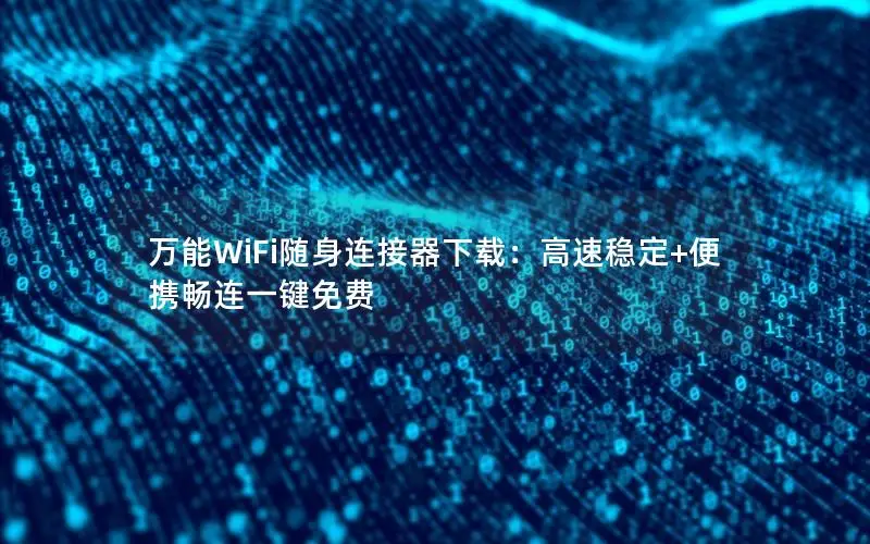万能WiFi随身连接器下载：高速稳定+便携畅连一键免费
