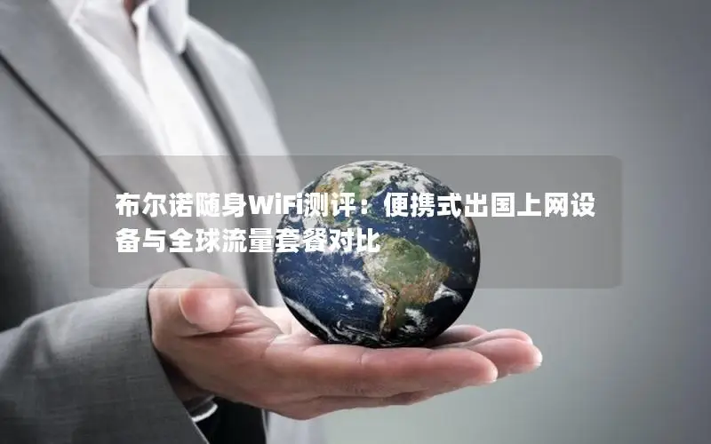 布尔诺随身WiFi测评：便携式出国上网设备与全球流量套餐对比