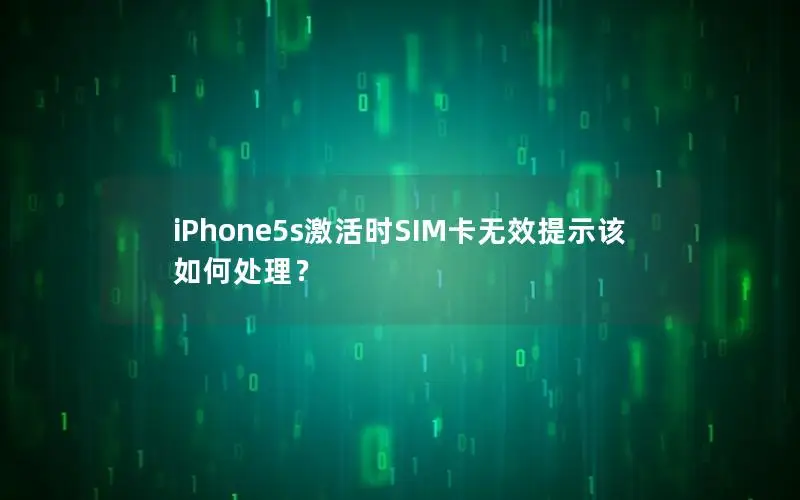iPhone5s激活时SIM卡无效提示该如何处理？
