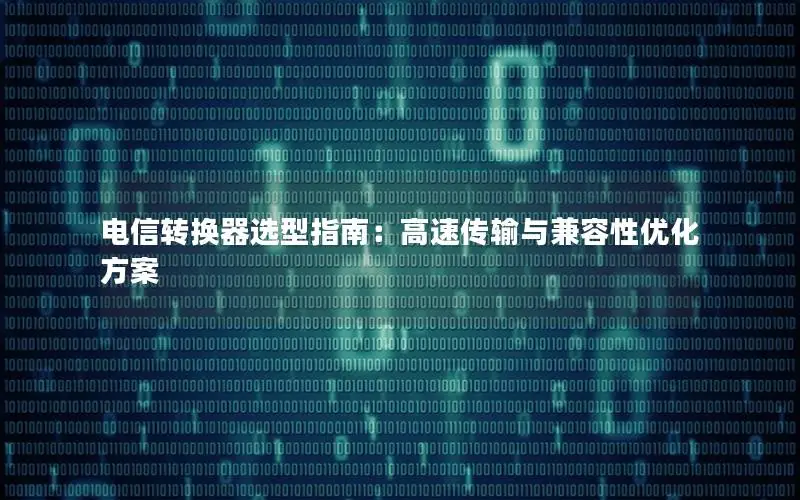 电信转换器选型指南：高速传输与兼容性优化方案