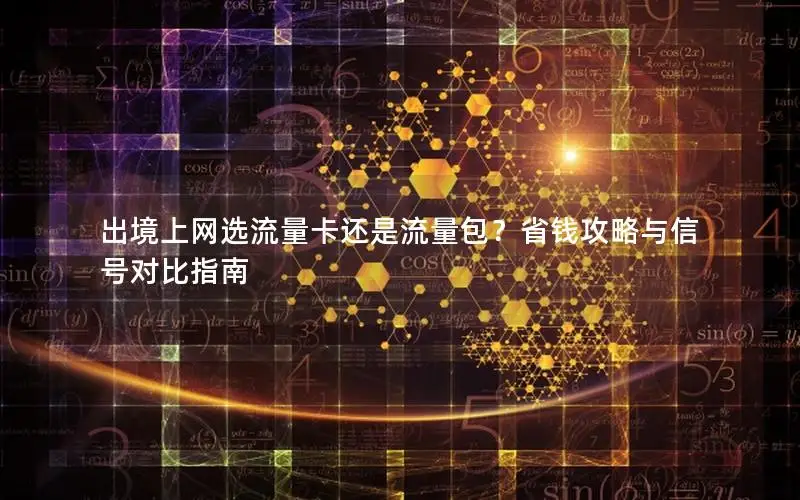 出境上网选流量卡还是流量包？省钱攻略与信号对比指南