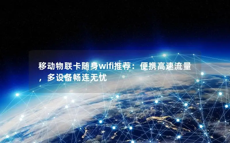 移动物联卡随身wifi推荐：便携高速流量，多设备畅连无忧