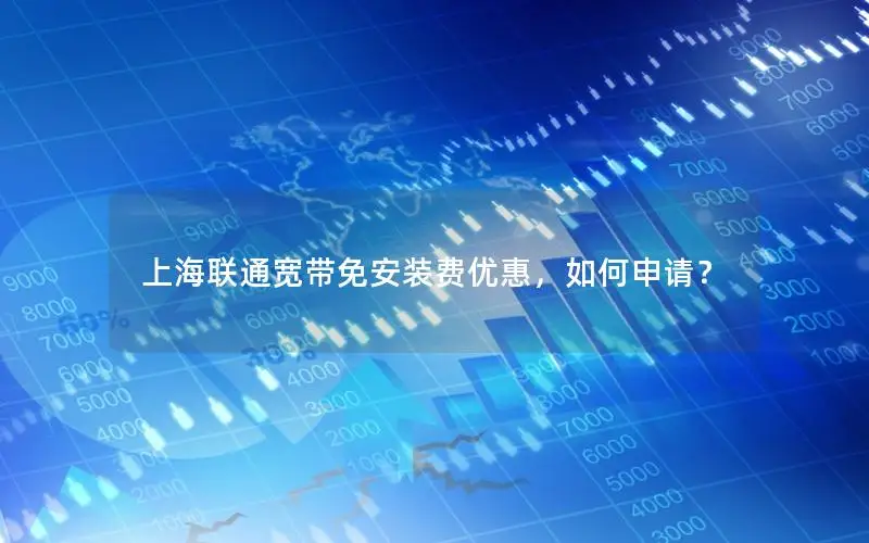 上海联通宽带免安装费优惠，如何申请？