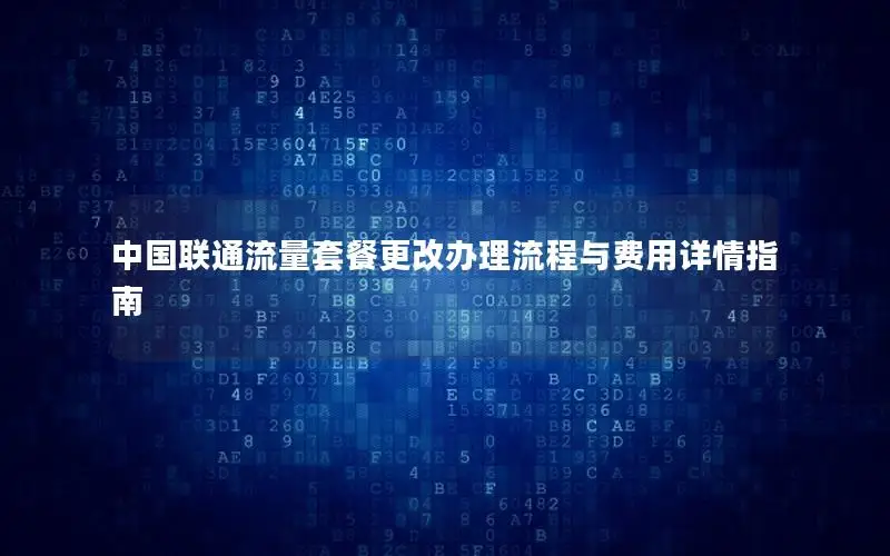 中国联通流量套餐更改办理流程与费用详情指南