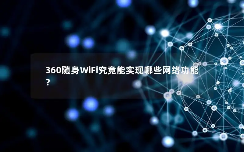 360随身WiFi究竟能实现哪些网络功能？