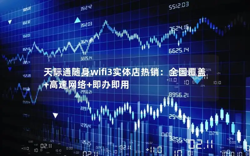 天际通随身wifi3实体店热销：全国覆盖+高速网络+即办即用