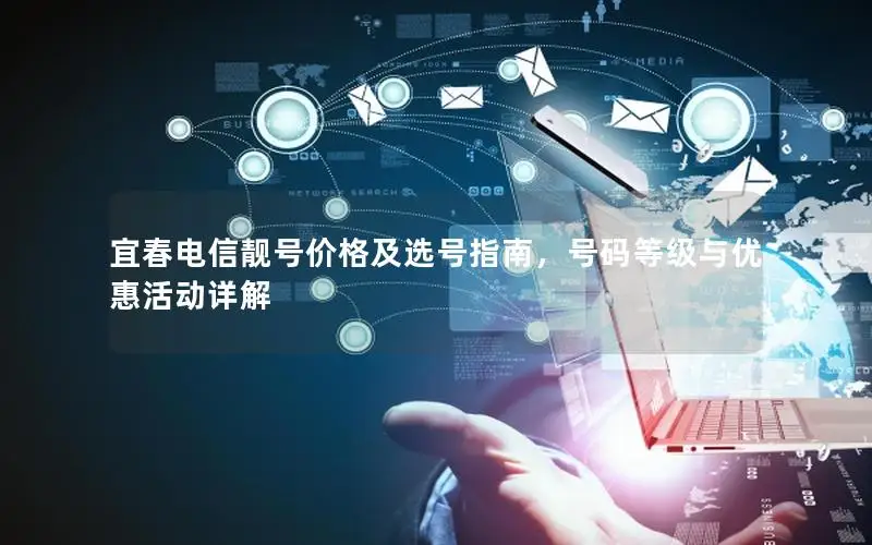 宜春电信靓号价格及选号指南，号码等级与优惠活动详解