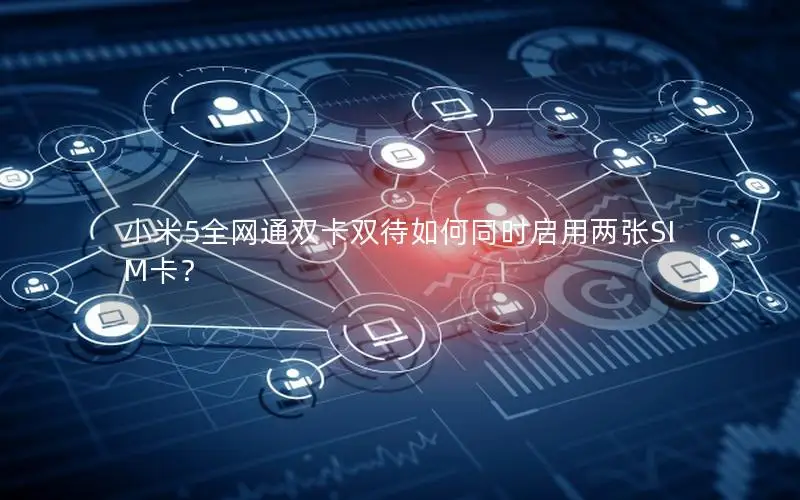 小米5全网通双卡双待如何同时启用两张SIM卡？