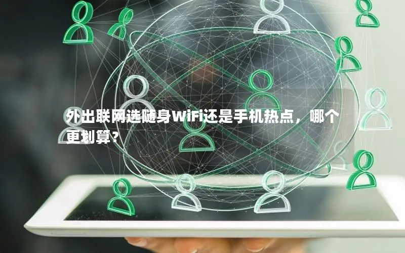 外出联网选随身WiFi还是手机热点，哪个更划算？