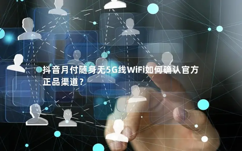 抖音月付随身无5G线WiFi如何确认官方正品渠道？