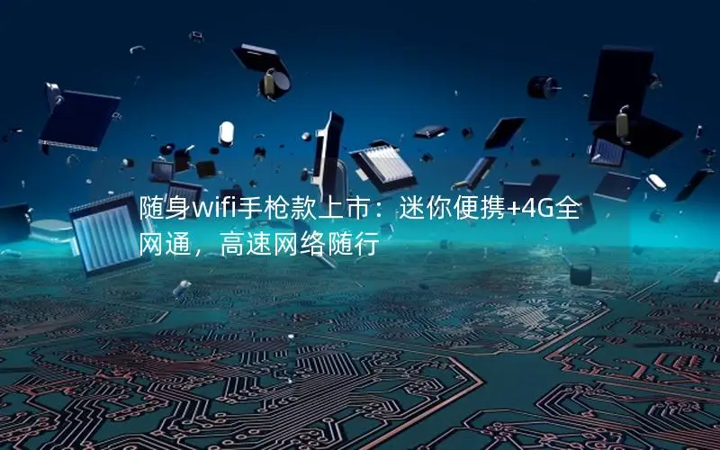 随身wifi手枪款上市：迷你便携+4G全网通，高速网络随行