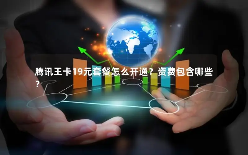 腾讯王卡19元套餐怎么开通？资费包含哪些？