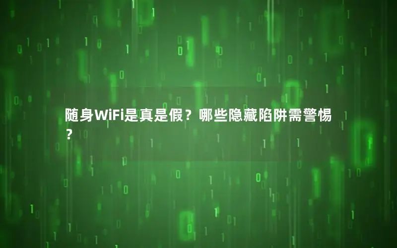 随身WiFi是真是假？哪些隐藏陷阱需警惕？