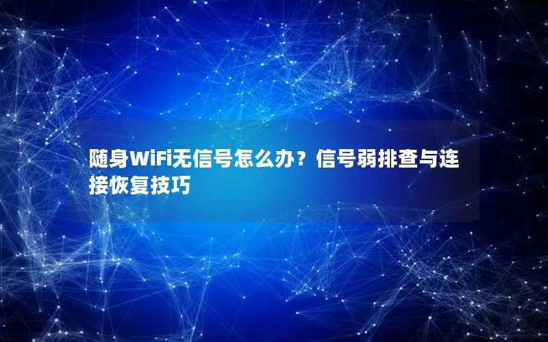 随身WiFi无信号怎么办？信号弱排查与连接恢复技巧