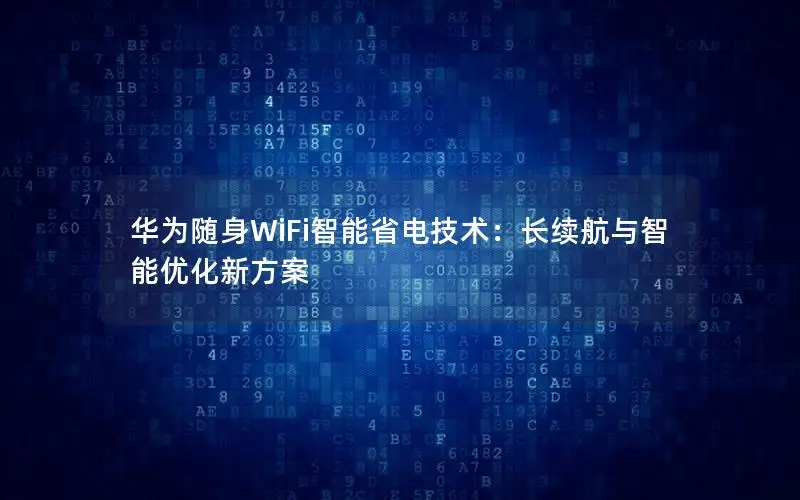 华为随身WiFi智能省电技术：长续航与智能优化新方案