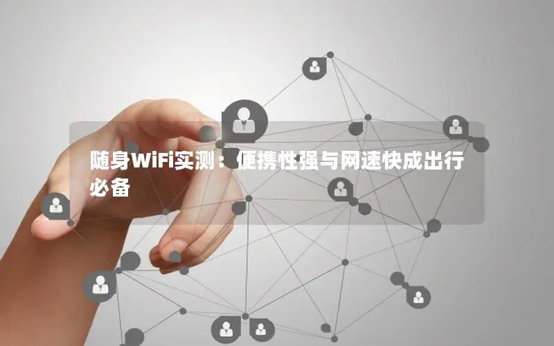 随身WiFi实测：便携性强与网速快成出行必备