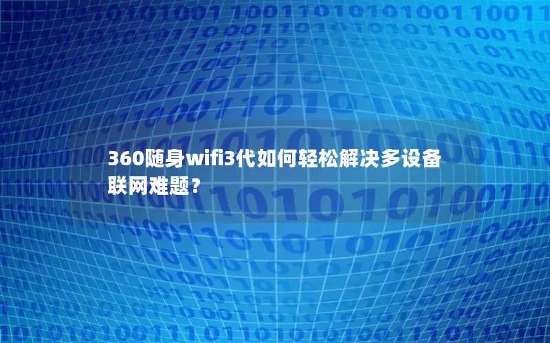 360随身wifi3代如何轻松解决多设备联网难题？