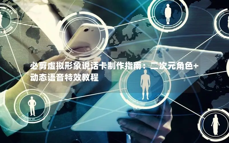 必剪虚拟形象说话卡制作指南：二次元角色+动态语音特效教程