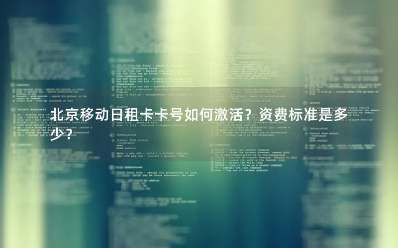 北京移动日租卡卡号如何激活？资费标准是多少？
