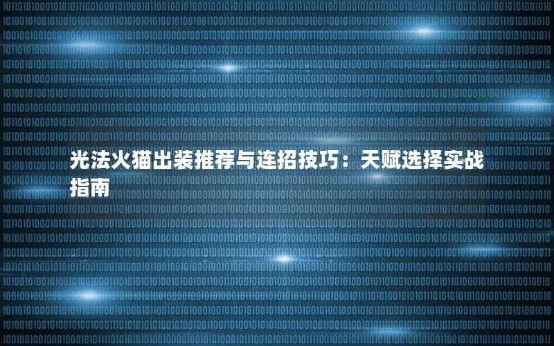光法火猫出装推荐与连招技巧：天赋选择实战指南