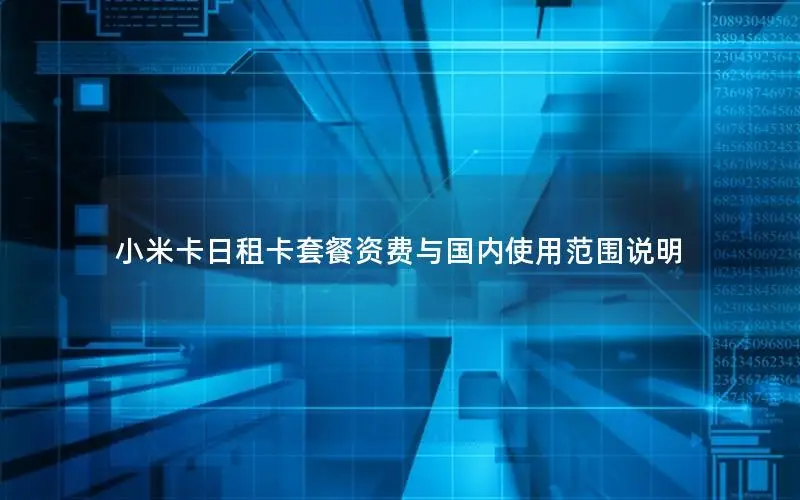 小米卡日租卡套餐资费与国内使用范围说明