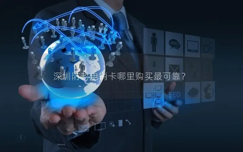 深圳防封电销卡哪里购买最可靠？