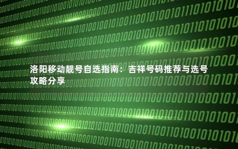 洛阳移动靓号自选指南：吉祥号码推荐与选号攻略分享